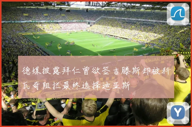 德媒披露拜仁曾欲签吉滕斯却被科瓦奇阻拦最终选择迪亚斯