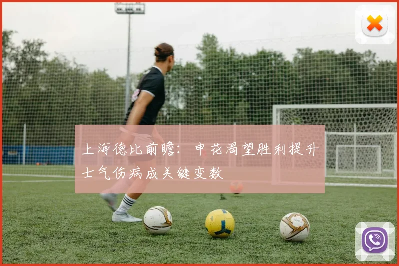 上海德比前瞻：申花渴望胜利提升士气伤病成关键变数