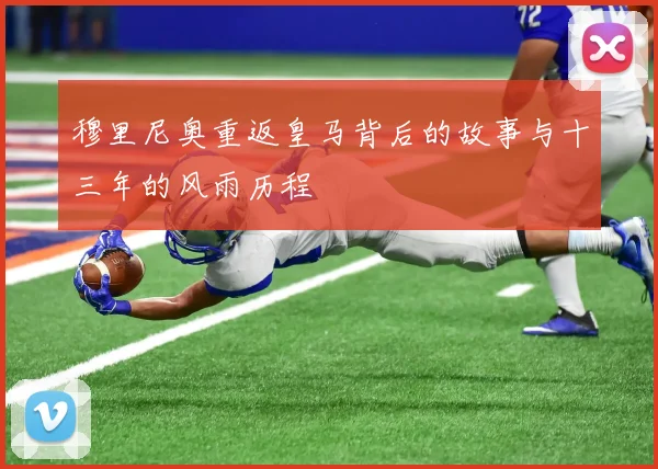 穆里尼奥重返皇马背后的故事与十三年的风雨历程